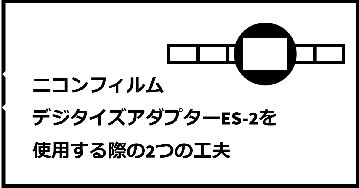 ニコンフィルムデジタイズアダプターES-2を使用する際の2つの工夫